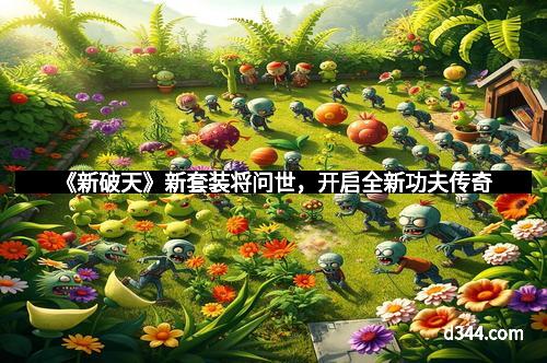 《新破天》新套装将问世，开启全新功夫传奇